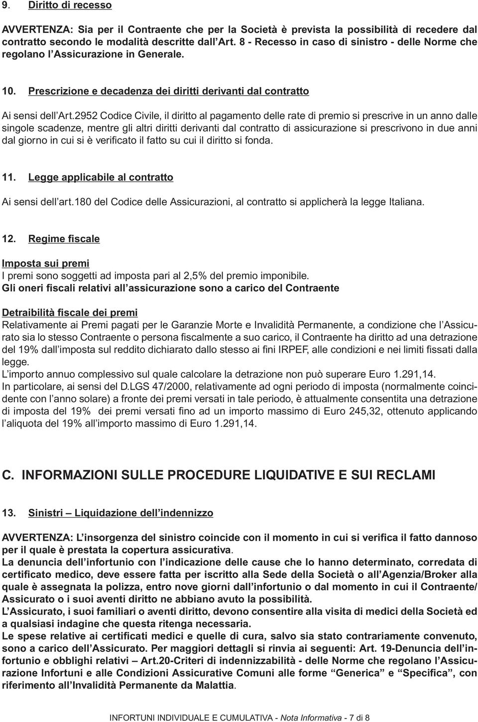 2952 Codice Civile, il diritto al pagamento delle rate di premio si prescrive in un anno dalle singole scadenze, mentre gli altri diritti derivanti dal contratto di assicurazione si prescrivono in