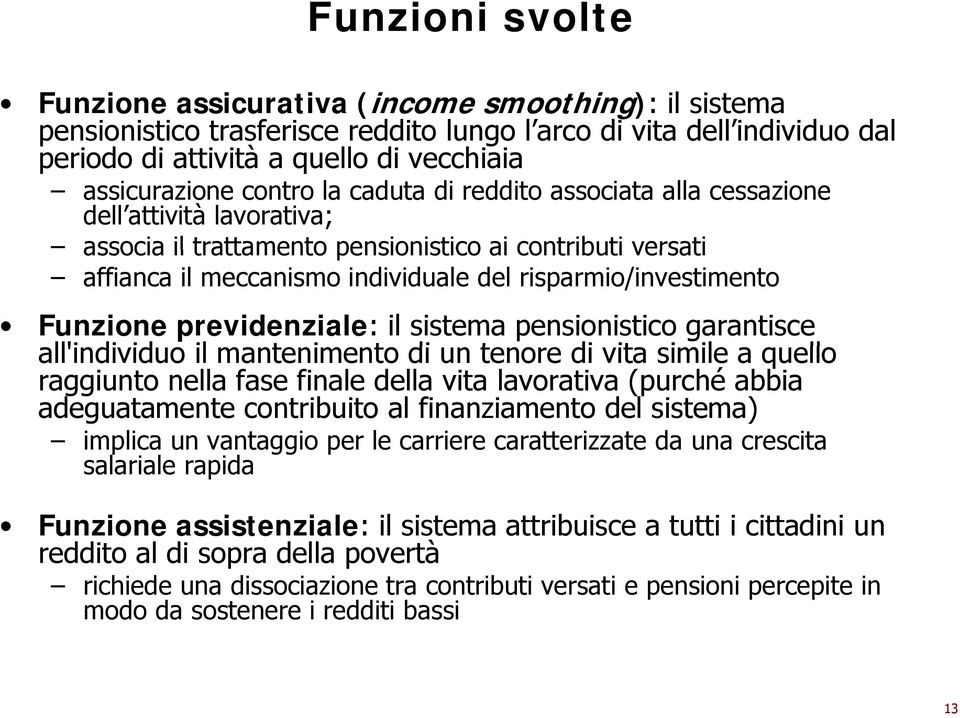 risparmio/investimento Funzione previdenziale: il sistema pensionistico garantisce all'individuo id il mantenimento t di un tenore di vita simile il a quello raggiunto nella fase finale della vita