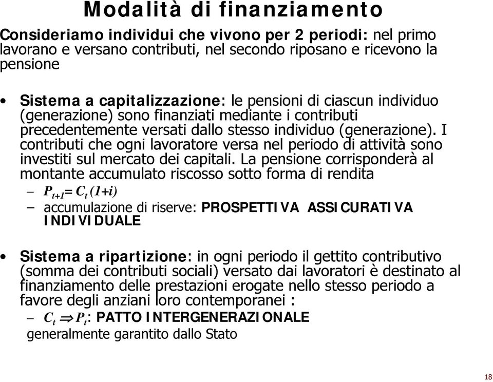 I contributi che ogni lavoratore versa nel periodo di attività sono investiti sul mercato dei capitali.