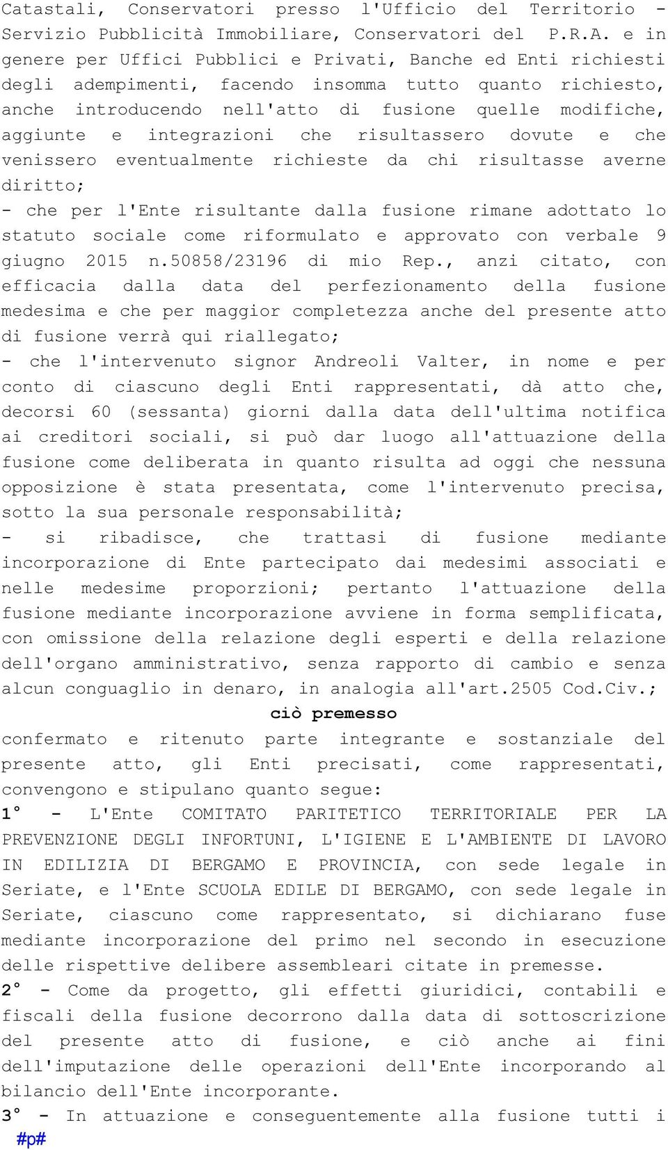 integrazioni che risultassero dovute e che venissero eventualmente richieste da chi risultasse averne diritto; - che per l'ente risultante dalla fusione rimane adottato lo statuto sociale come