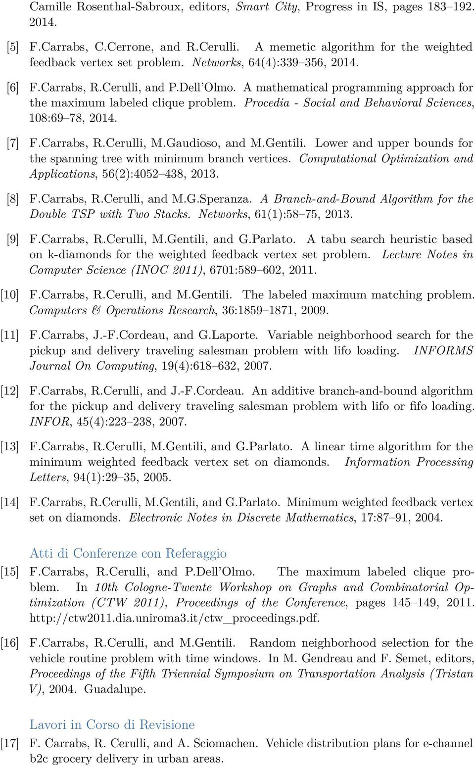 Procedia - Social and Behavioral Sciences, 108:69 78, 2014. [7] F.Carrabs, R.Cerulli, M.Gaudioso, and M.Gentili. Lower and upper bounds for the spanning tree with minimum branch vertices.