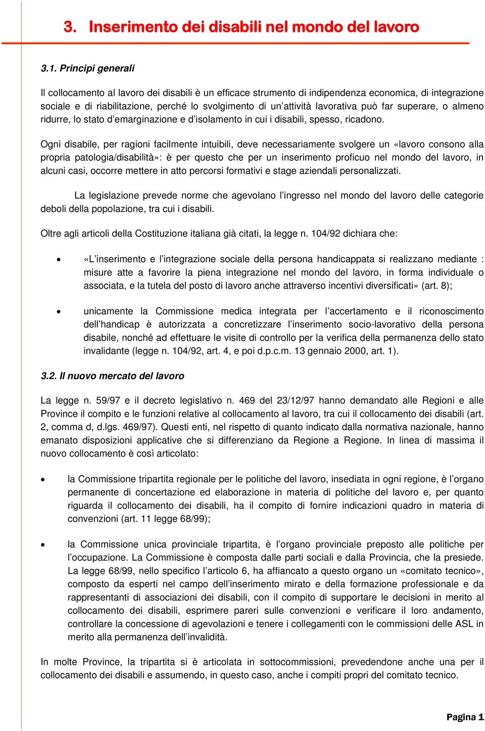 lavorativa può far superare, o almeno ridurre, lo stato d emarginazione e d isolamento in cui i disabili, spesso, ricadono.