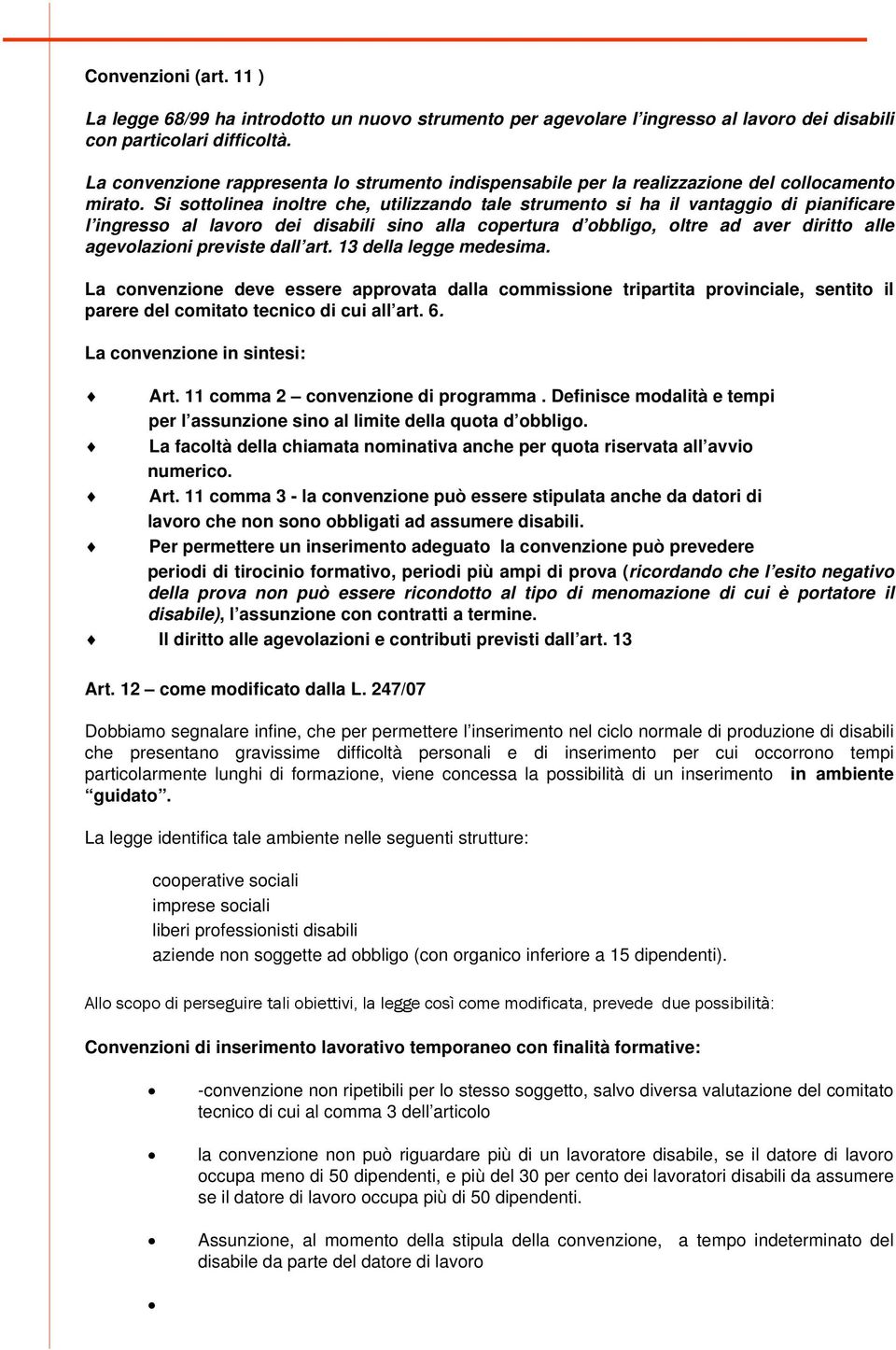 Si sottolinea inoltre che, utilizzando tale strumento si ha il vantaggio di pianificare l ingresso al lavoro dei disabili sino alla copertura d obbligo, oltre ad aver diritto alle agevolazioni