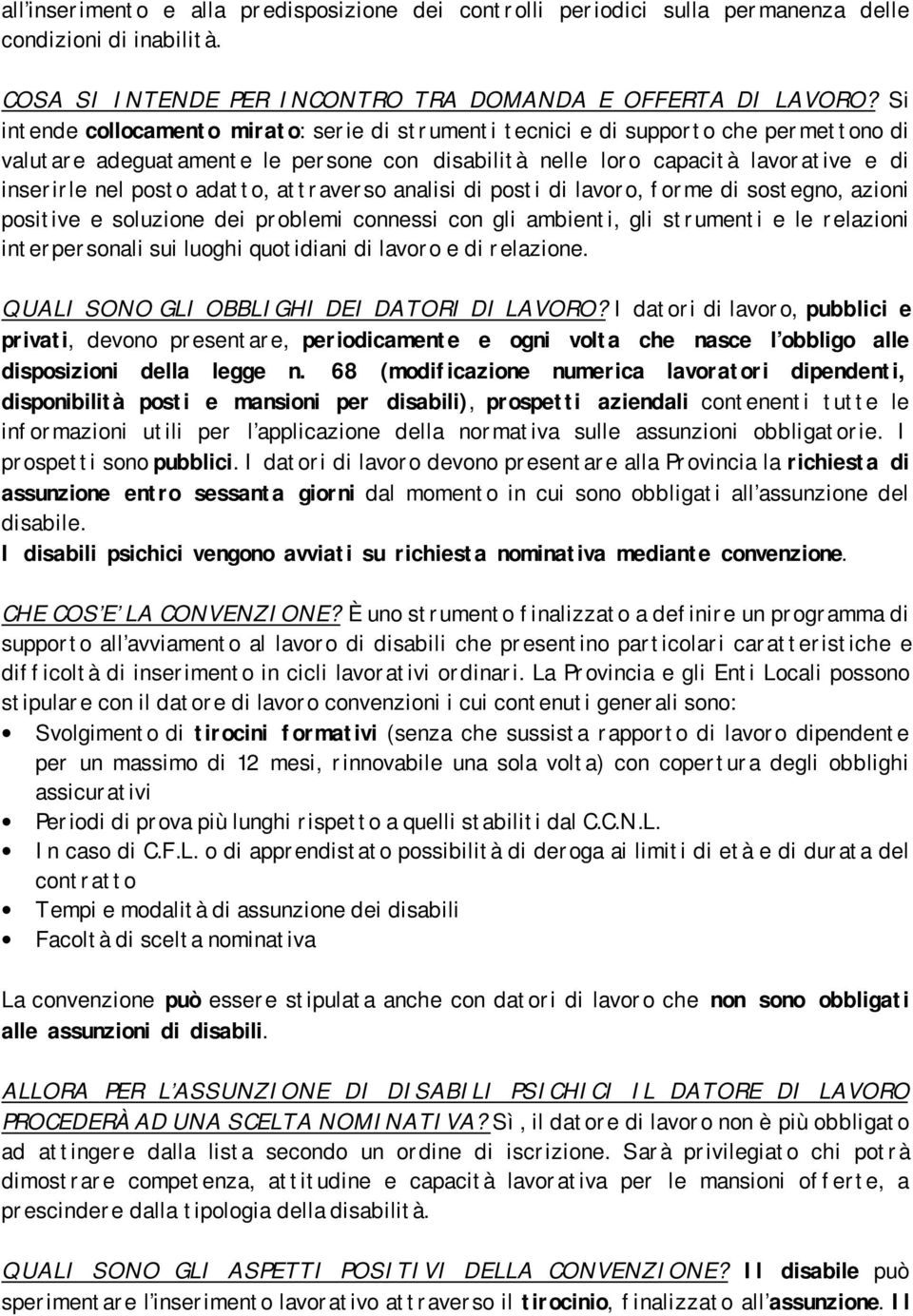 adatto, attraverso analisi di posti di lavoro, forme di sostegno, azioni positive e soluzione dei problemi connessi con gli ambienti, gli strumenti e le relazioni interpersonali sui luoghi quotidiani