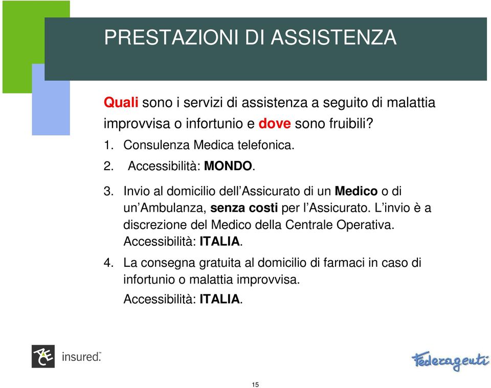 Invio al domicilio dell Assicurato di un Medico o di un Ambulanza, senza costi per l Assicurato.