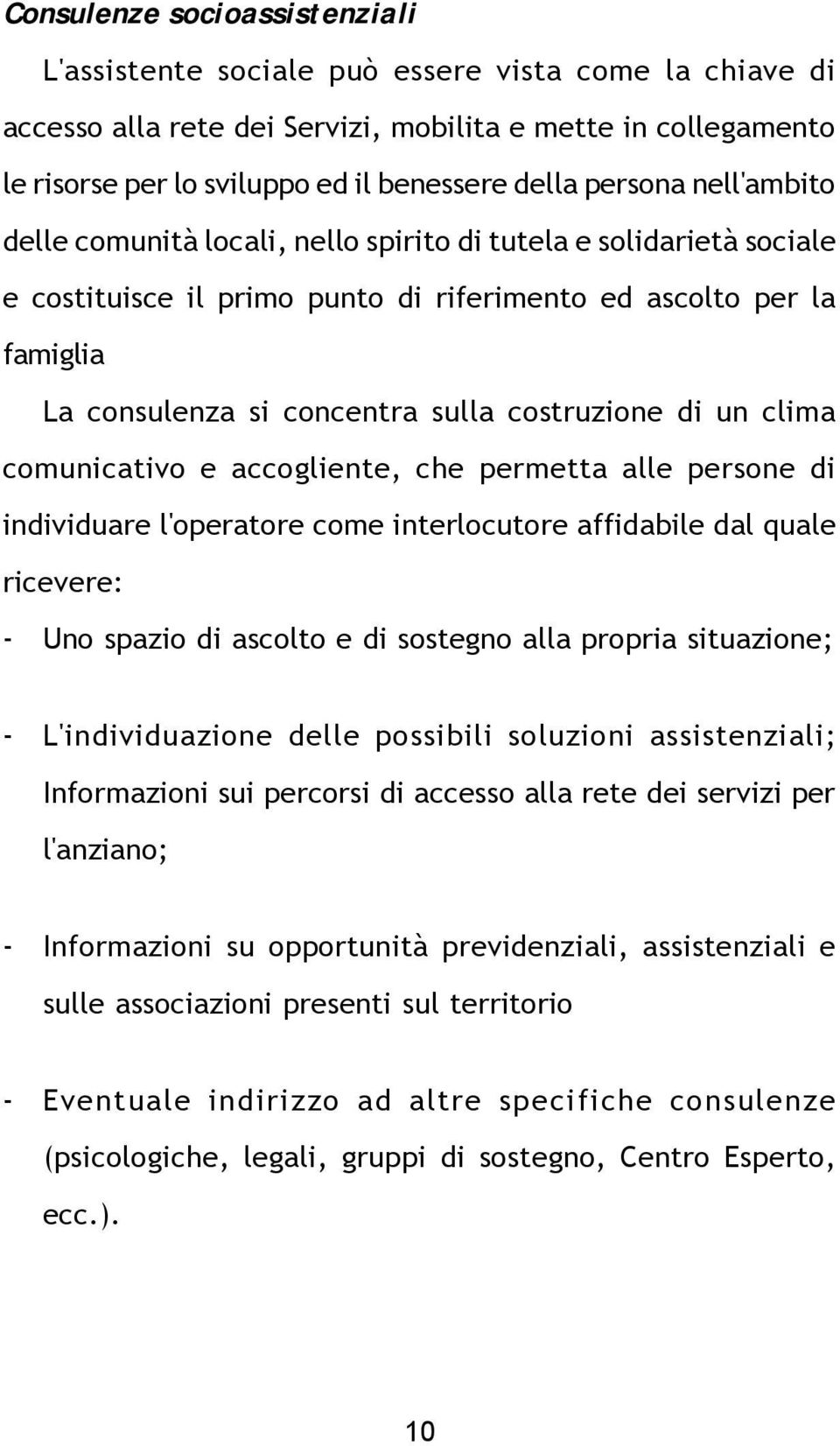 costruzione di un clima comunicativo e accogliente, che permetta alle persone di individuare l'operatore come interlocutore affidabile dal quale ricevere: - Uno spazio di ascolto e di sostegno alla