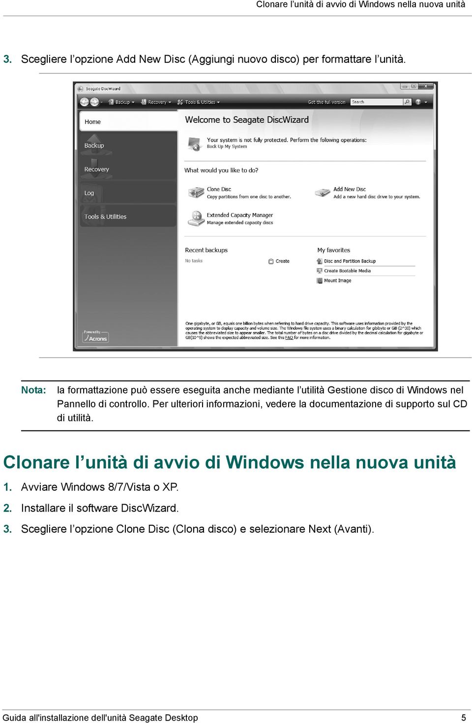 Per ulteriori informazioni, vedere la documentazione di supporto sul CD di utilità. Clonare l unità di avvio di Windows nella nuova unità 1.