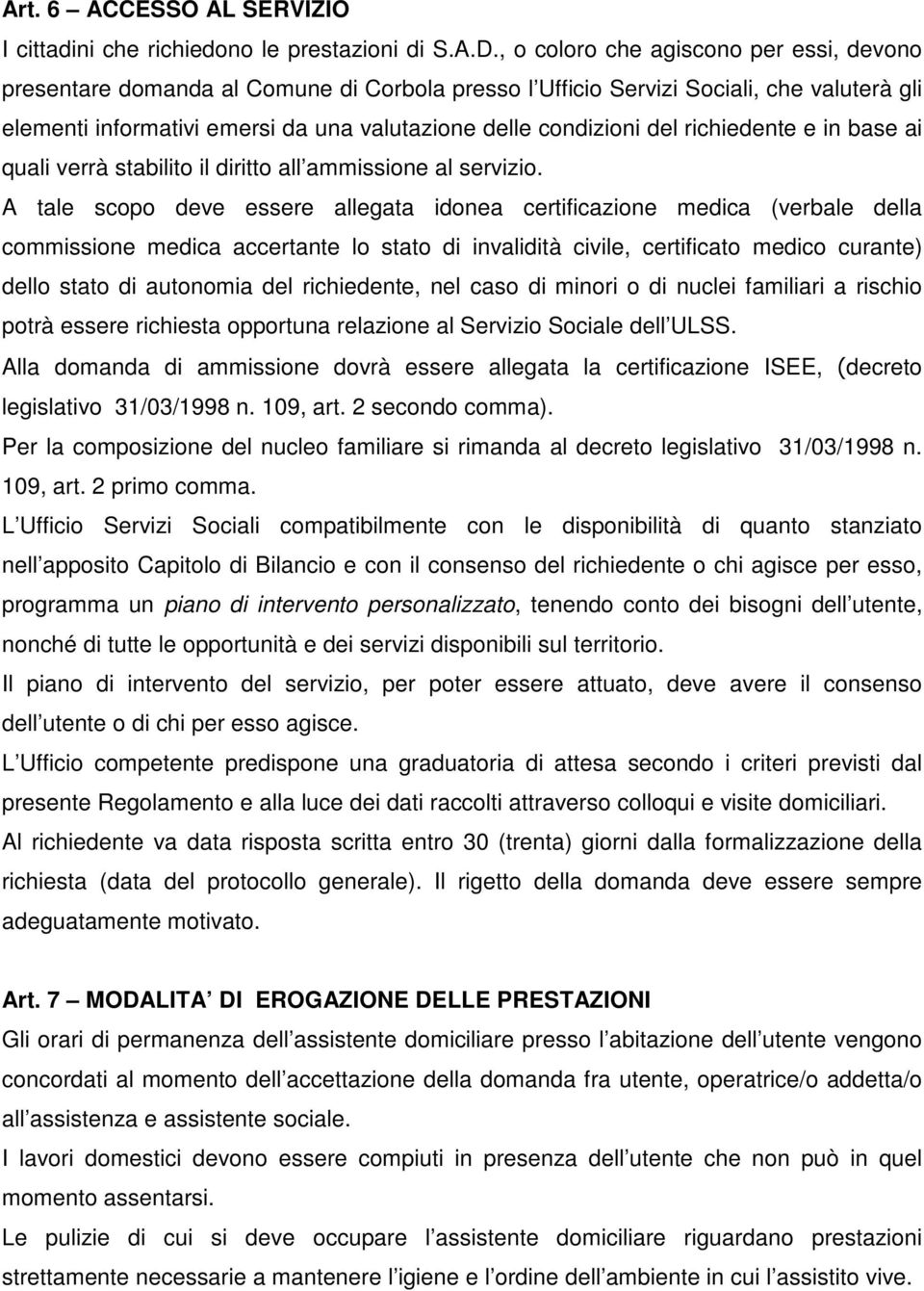 richiedente e in base ai quali verrà stabilito il diritto all ammissione al servizio.