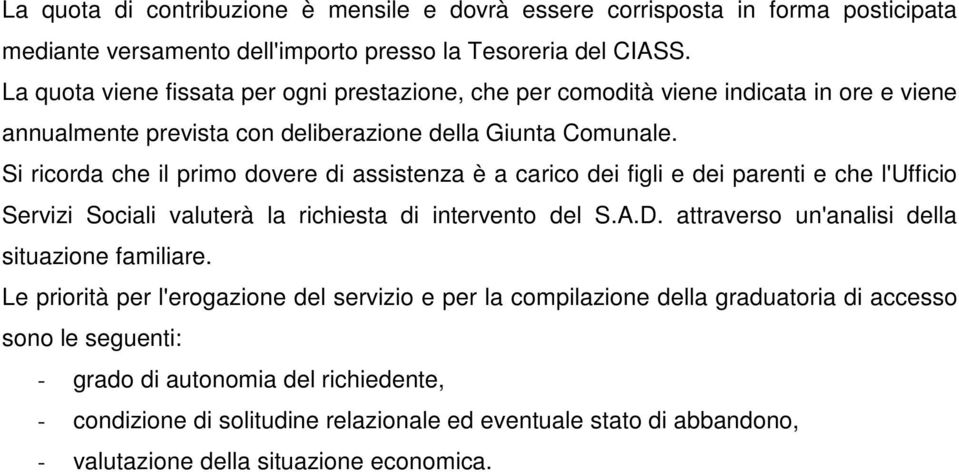 Si ricorda che il primo dovere di assistenza è a carico dei figli e dei parenti e che l'ufficio Servizi Sociali valuterà la richiesta di intervento del S.A.D.