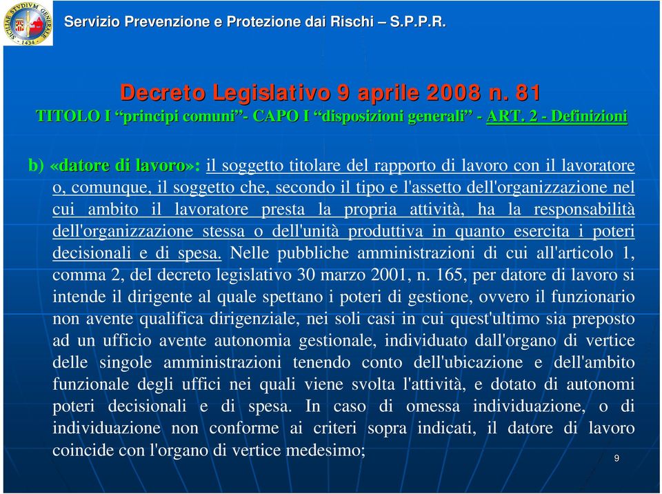 lavoratore presta la propria attività, ha la responsabilità dell'organizzazione stessa o dell'unità produttiva in quanto esercita i poteri decisionali e di spesa.