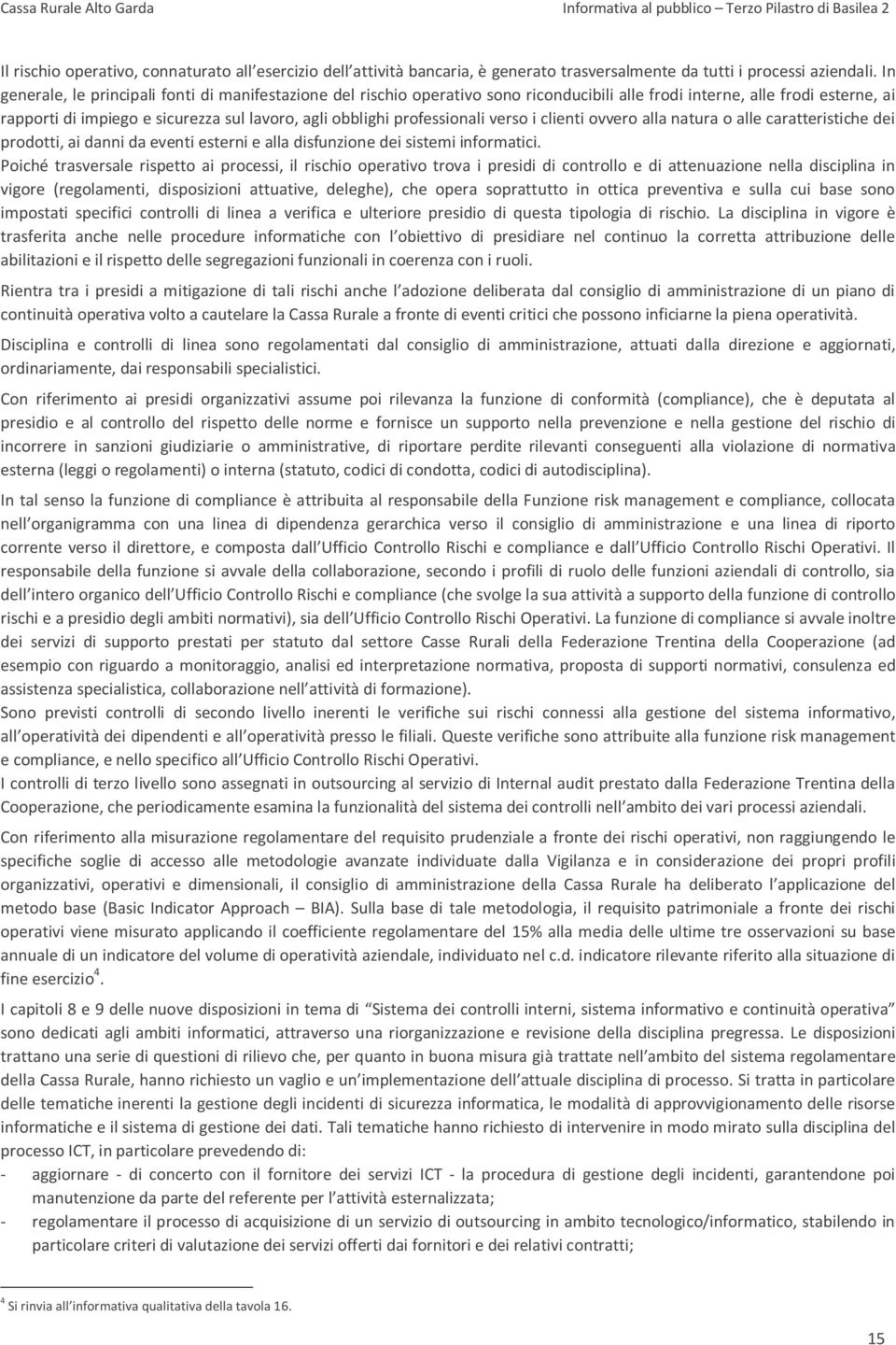 professionali verso i clienti ovvero alla natura o alle caratteristiche dei prodotti, ai danni da eventi esterni e alla disfunzione dei sistemi informatici.