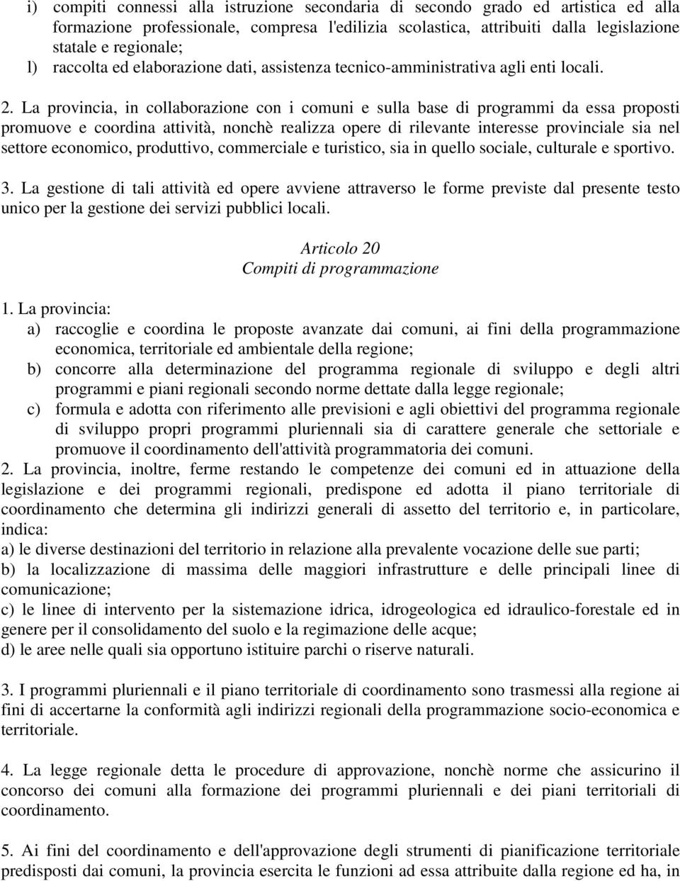 La provincia, in collaborazione con i comuni e sulla base di programmi da essa proposti promuove e coordina attività, nonchè realizza opere di rilevante interesse provinciale sia nel settore