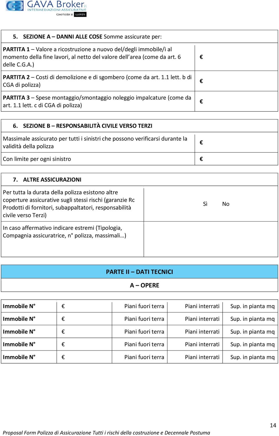 SEZIONE B RESPONSABILITÀ CIVILE VERSO TERZI Massimale assicurato per tutti i sinistri che possono verificarsi durante la validità della polizza Con limite per ogni sinistro 7.