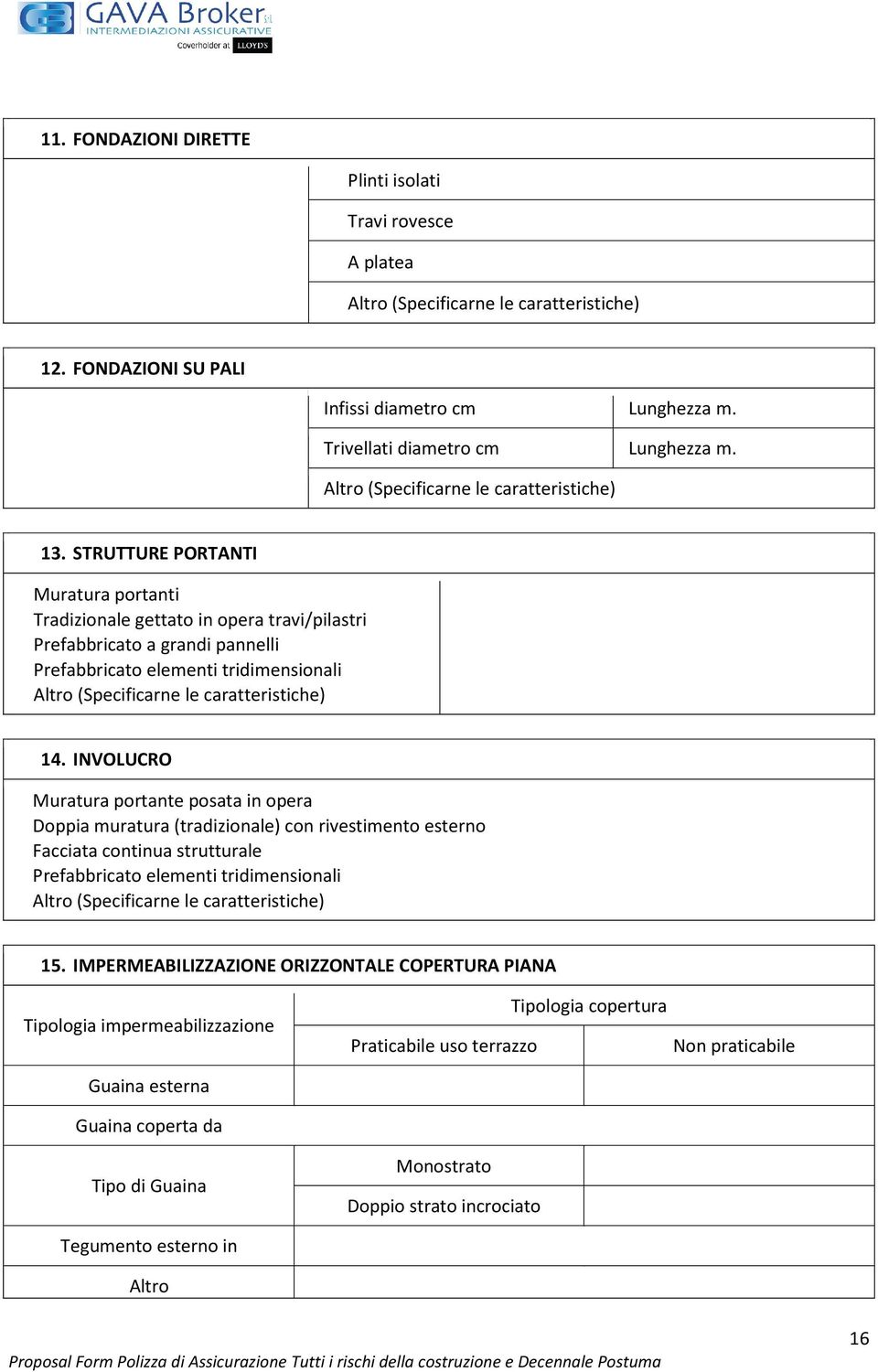 STRUTTURE PORTANTI Muratura portanti Tradizionale gettato in opera travi/pilastri Prefabbricato a grandi pannelli Prefabbricato elementi tridimensionali Altro (Specificarne le caratteristiche) 14.