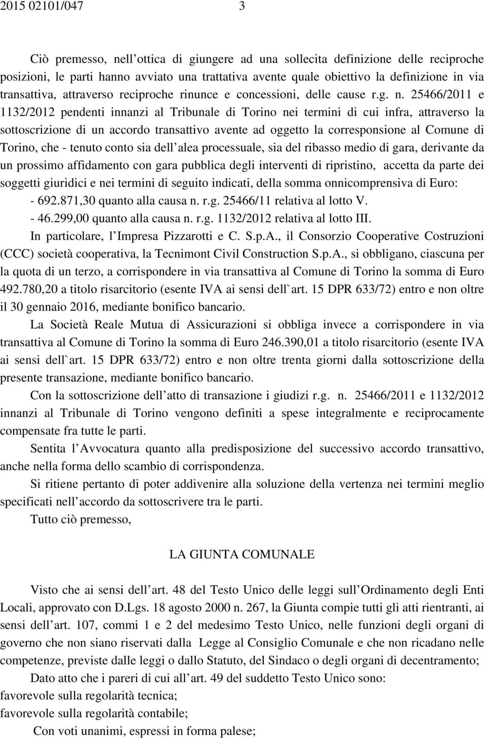 25466/2011 e 1132/2012 pendenti innanzi al Tribunale di Torino nei termini di cui infra, attraverso la sottoscrizione di un accordo transattivo avente ad oggetto la corresponsione al Comune di