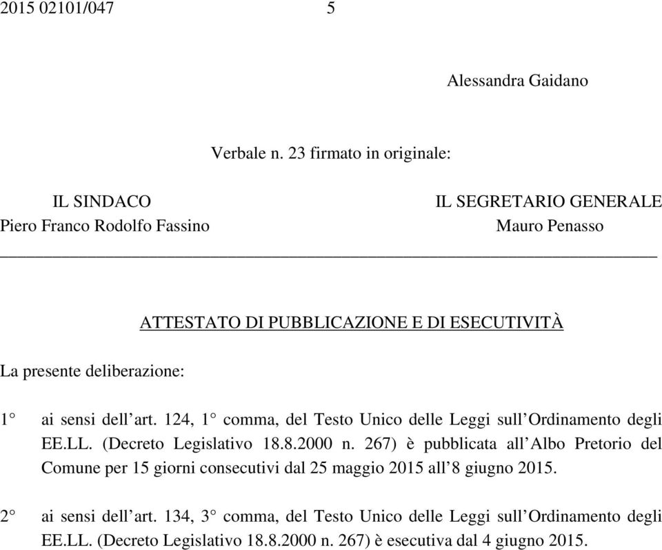 presente deliberazione: 1 ai sensi dell art. 124, 1 comma, del Testo Unico delle Leggi sull Ordinamento degli EE.LL. (Decreto Legislativo 18.8.2000 n.