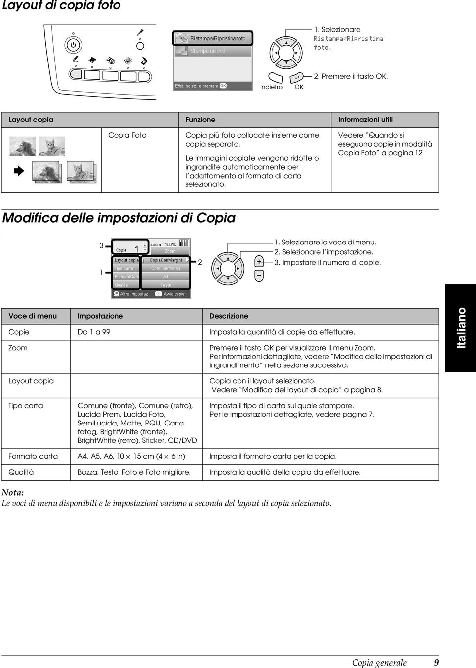 Vedere Quando si eseguono copie in modalità Copia Foto a pagina 12 Modifica delle impostazioni di Copia 3 1 2 1. Selezionare la voce di menu. 2. Selezionare l impostazione. 3. Impostare il numero di copie.