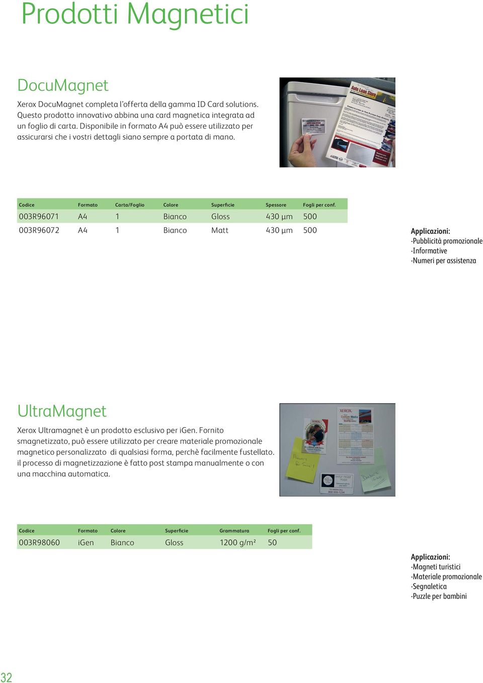 003R96071 A4 1 Bianco Gloss 430 µm 500 003R96072 A4 1 Bianco Matt 430 µm 500 -Pubblicità promozionale -Informative -Numeri per assistenza UltraMagnet Xerox Ultramagnet è un prodotto esclusivo per