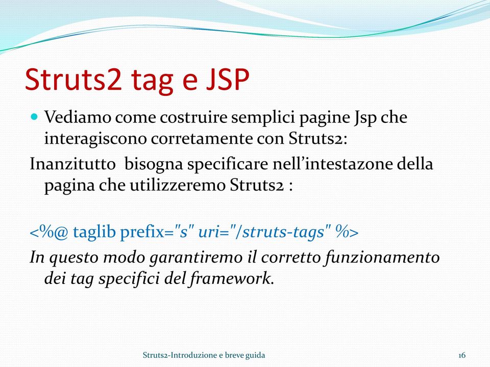 che utilizzeremo Struts2 : <%@ taglib prefix="s" uri="/struts-tags" %> In questo modo