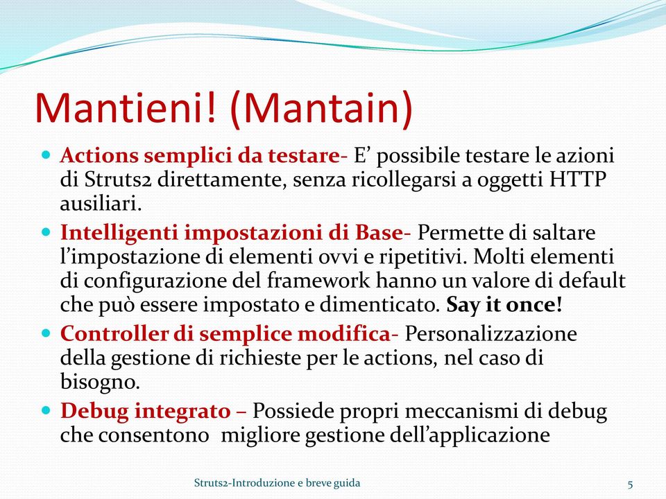 Molti elementi di configurazione del framework hanno un valore di default che può essere impostato e dimenticato. Say it once!