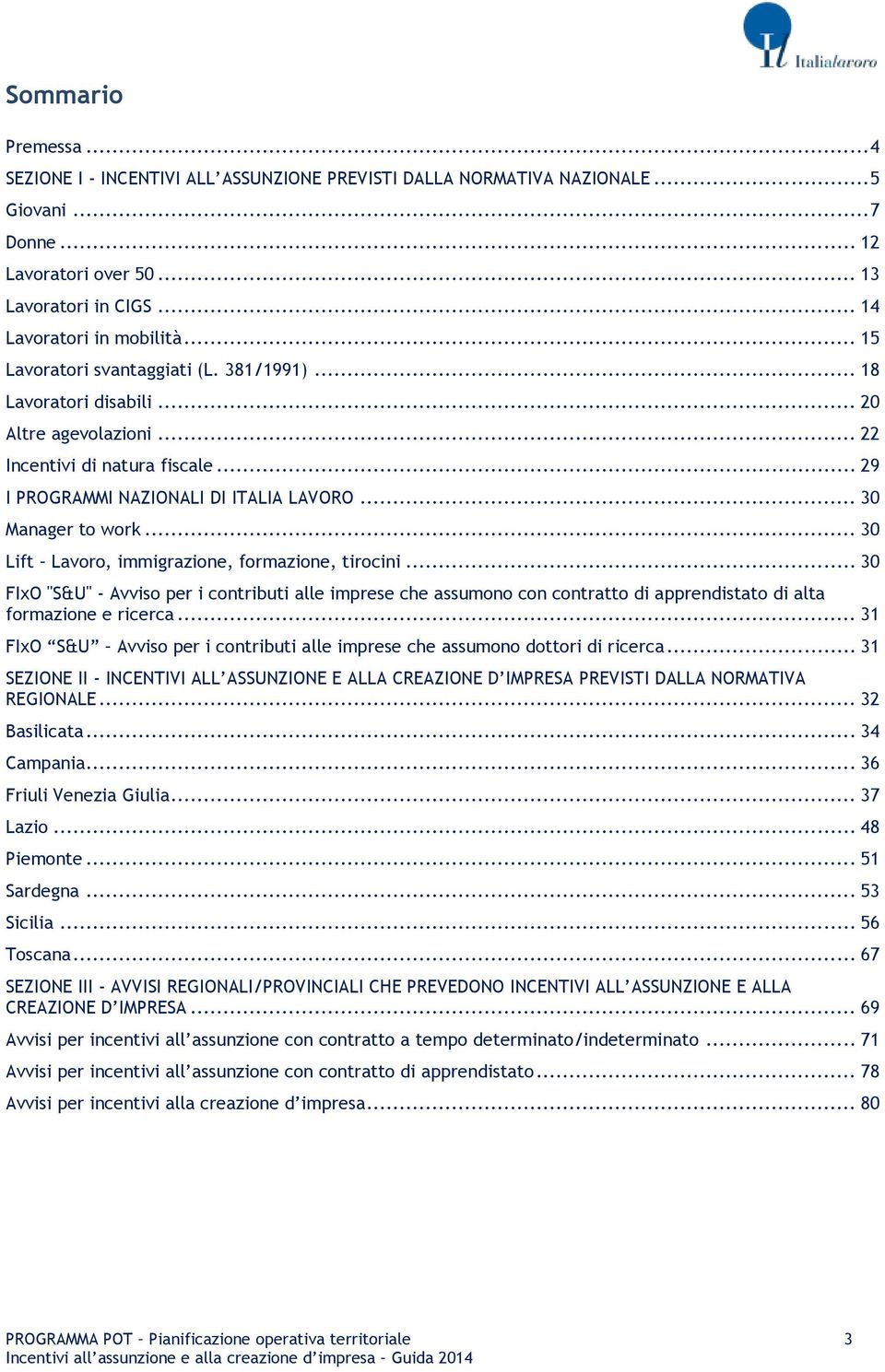 .. 30 Lift Lavoro, immigrazione, formazione, tirocini... 30 FIxO "S&U" - Avviso per i contributi che assumono con contratto di apprendistato di alta formazione e ricerca.