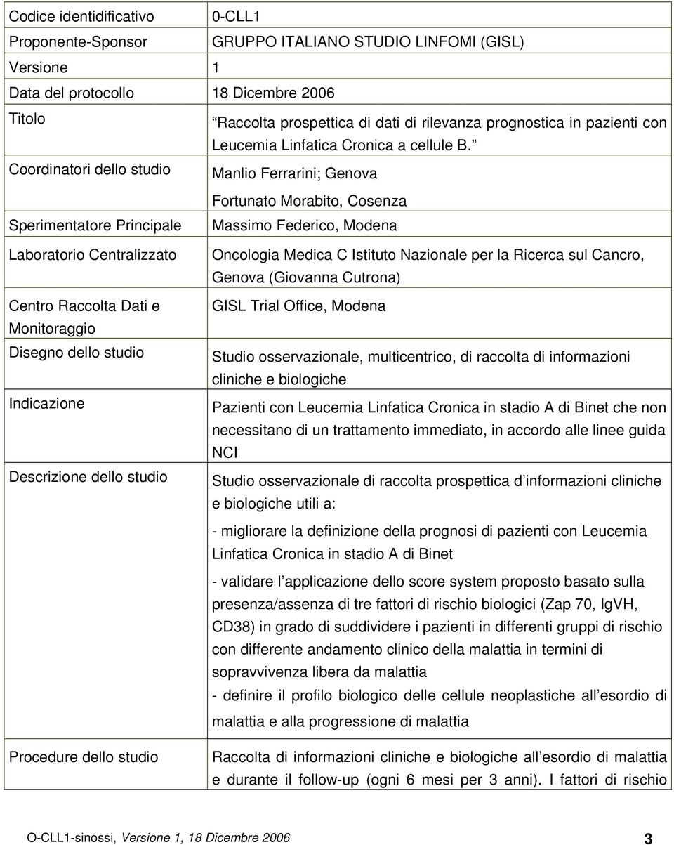 Coordinatori dello studio Manlio Ferrarini; Genova Sperimentatore Principale Laboratorio Centralizzato Centro Raccolta Dati e Monitoraggio Disegno dello studio Indicazione Descrizione dello studio