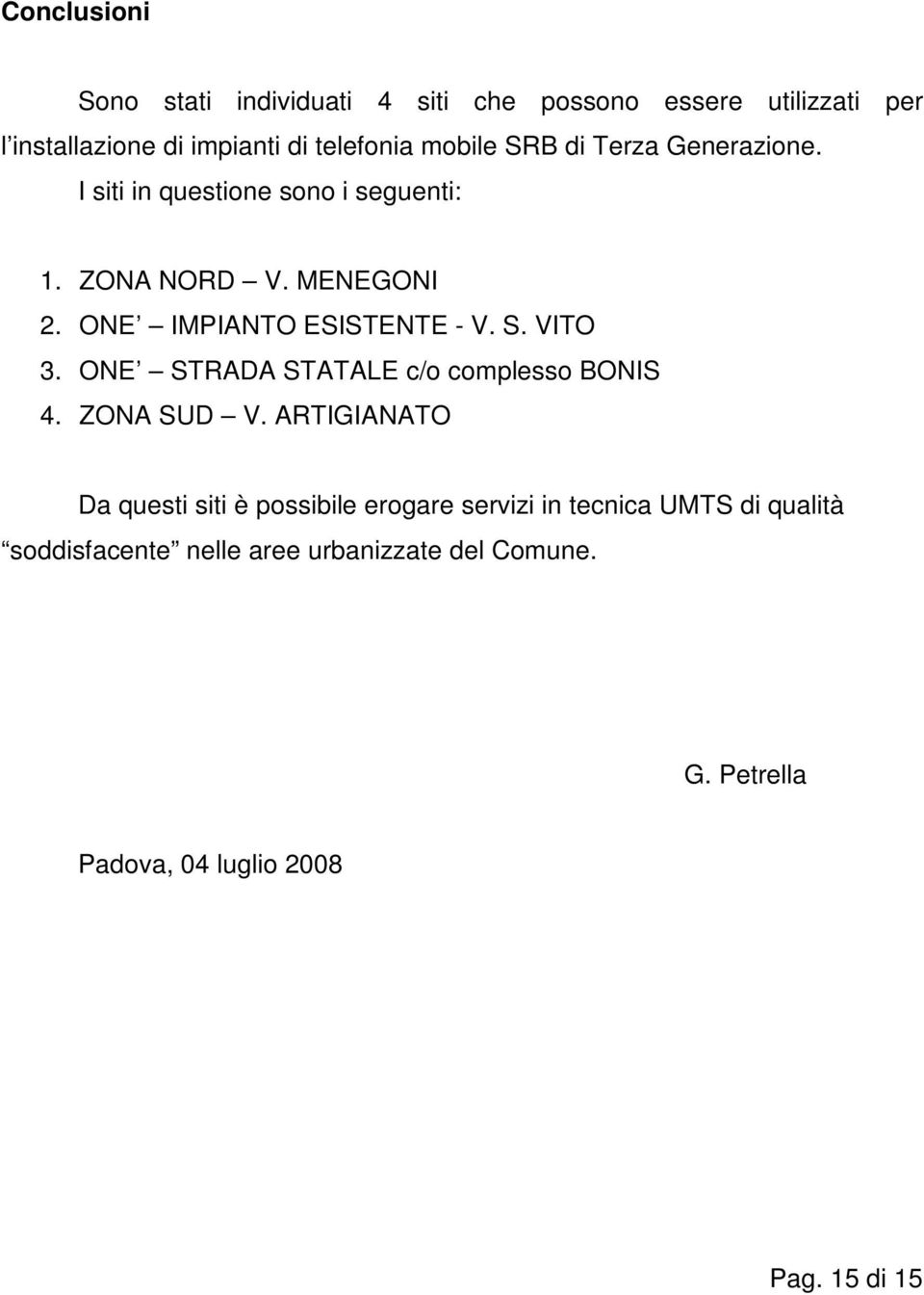 ONE IMPIANTO ESISTENTE - V. S. VITO 3. ONE STRADA STATALE c/o complesso BONIS 4. ZONA SUD V.