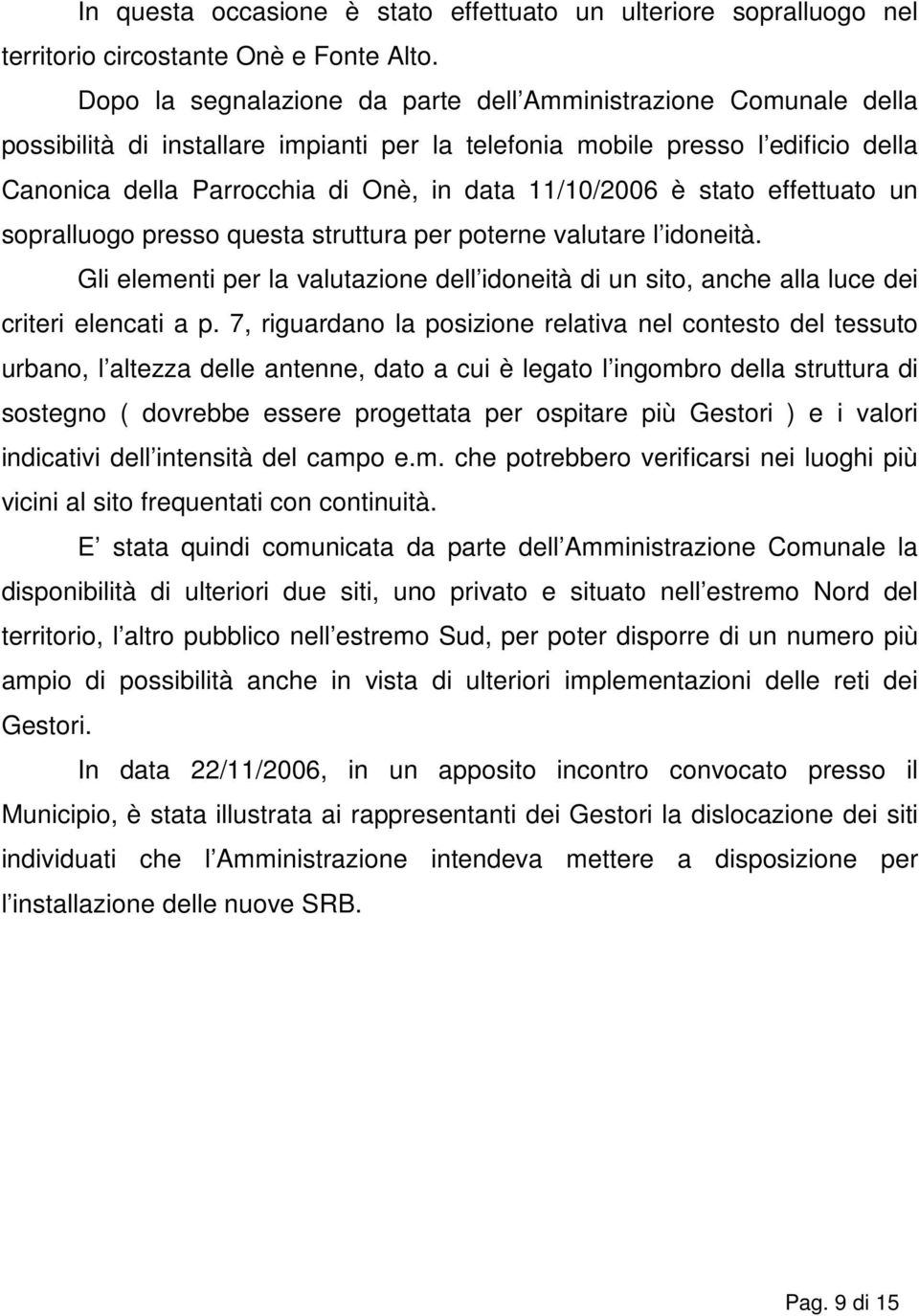 11/10/2006 è stato effettuato un sopralluogo presso questa struttura per poterne valutare l idoneità.