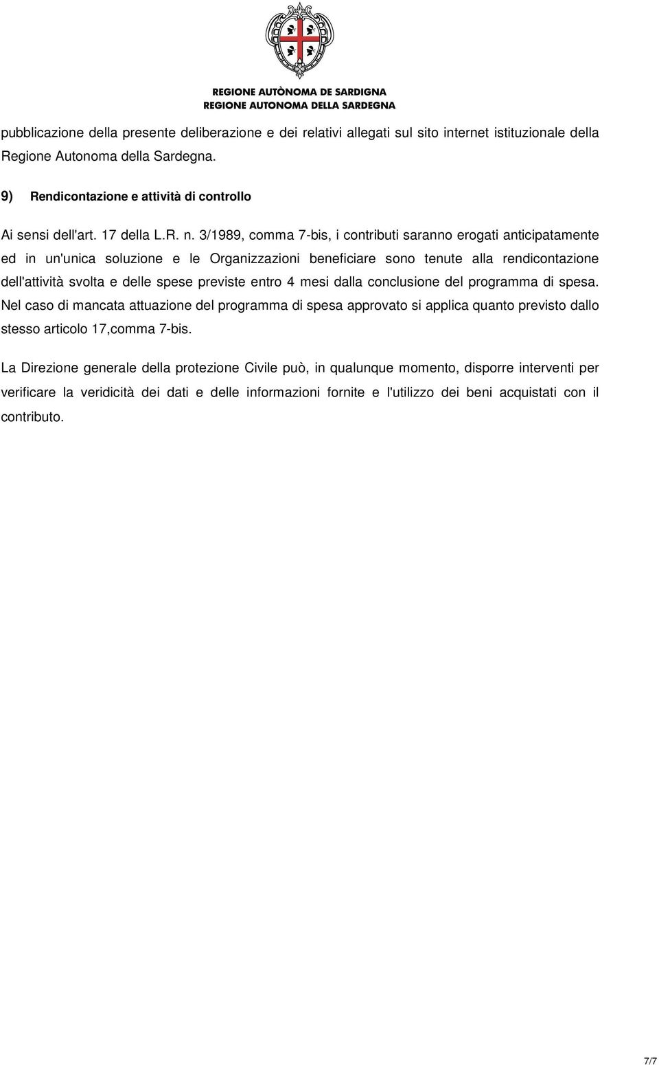 3/1989, comma 7-bis, i contributi saranno erogati anticipatamente ed in un'unica soluzione e le Organizzazioni beneficiare sono tenute alla rendicontazione dell'attività svolta e delle spese previste