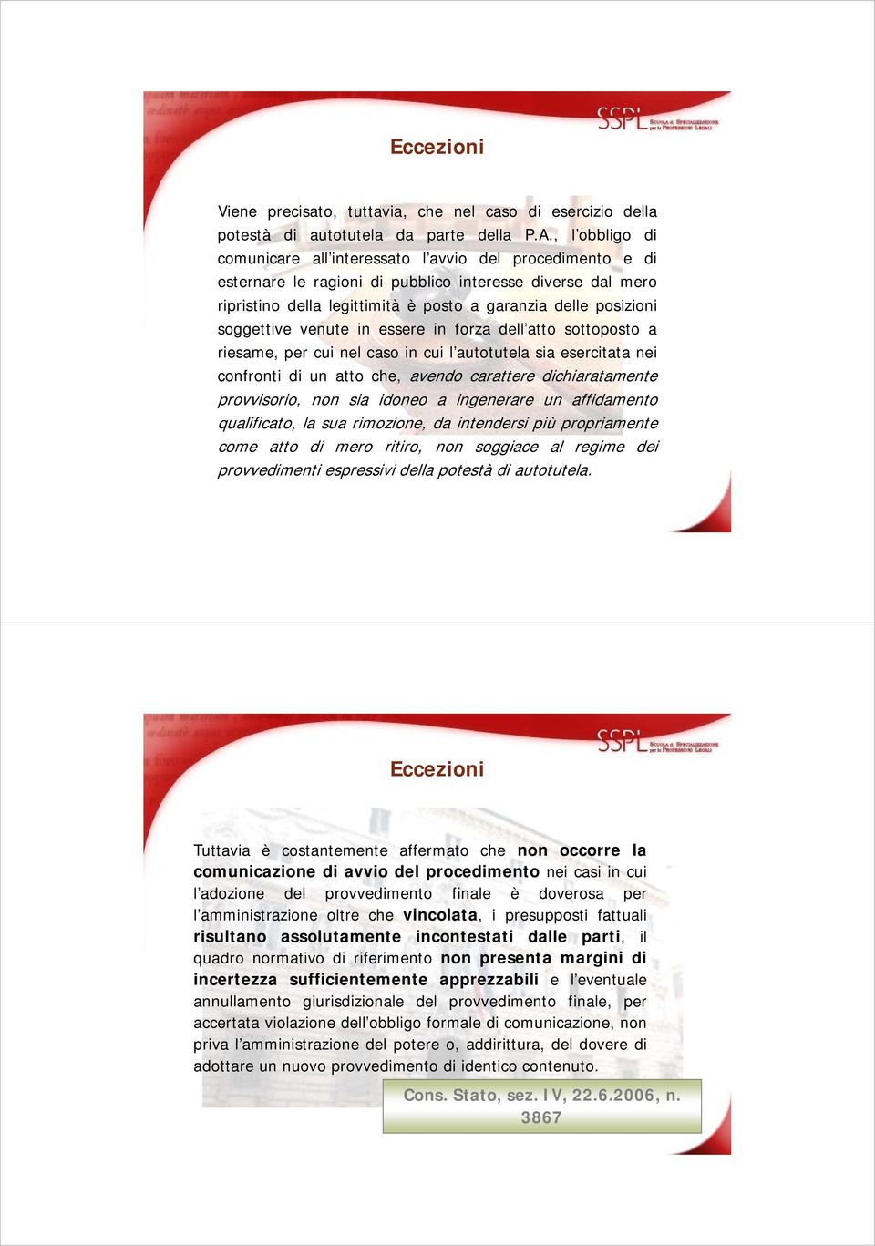 soggettive venute in essere in forza dell atto sottoposto a riesame, per cui nel caso in cui l autotutela sia esercitata nei confronti di un atto che, avendo carattere dichiaratamente provvisorio,