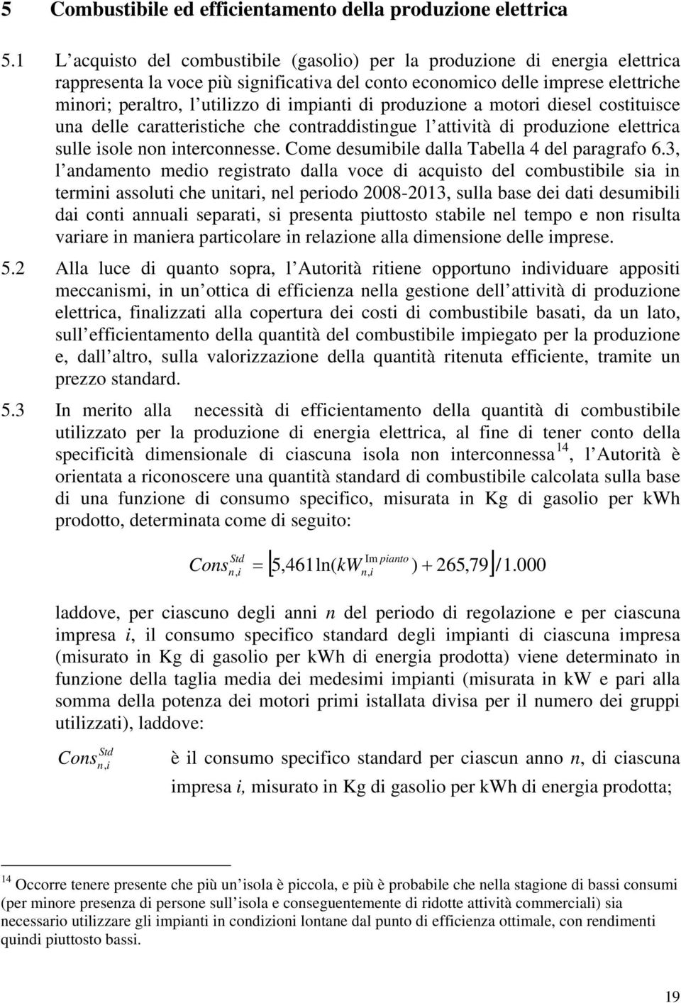 desel costtusce una delle caratterstche che contraddstngue l attvtà d produzone elettrca sulle sole non nterconnesse. Come desumble dalla Tabella 4 del paragrafo 6.