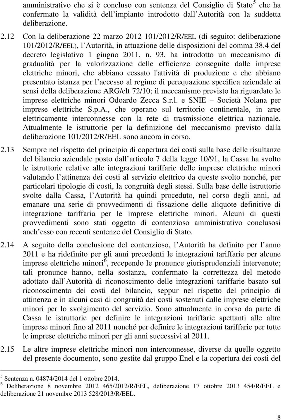 93, ha ntrodotto un meccansmo d gradualtà per la valorzzazone delle effcenze consegute dalle mprese elettrche mnor, che abbano cessato l'attvtà d produzone e che abbano presentato stanza per l