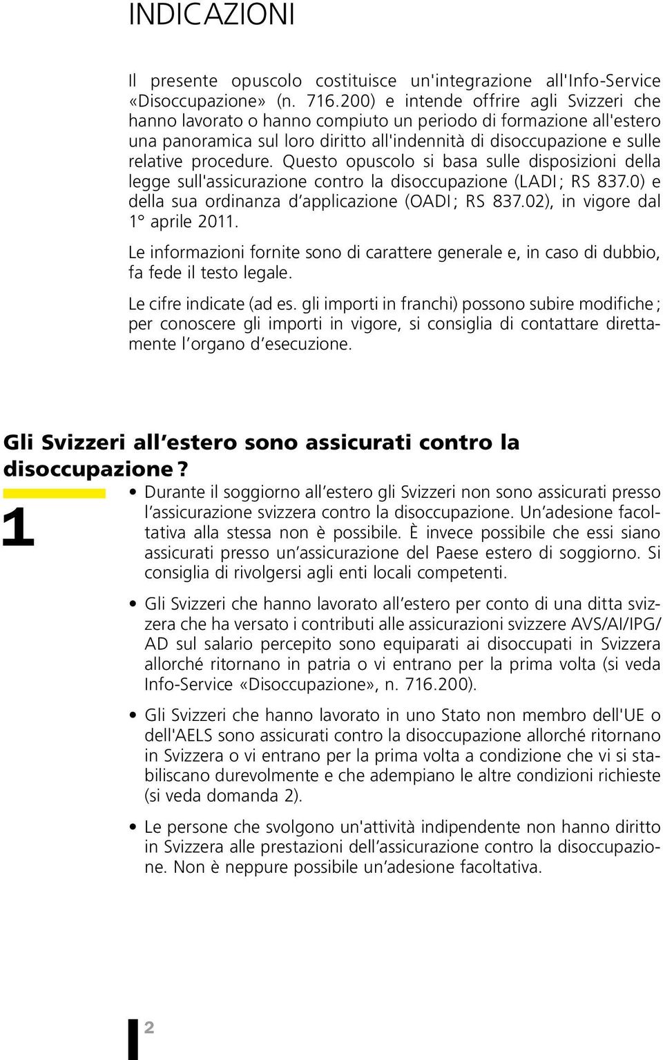 Questo opuscolo si basa sulle disposizioni della legge sull'assicurazione contro la disoccupazione (LADI ; RS 837.0) e della sua ordinanza d applicazione (OADI ; RS 837.