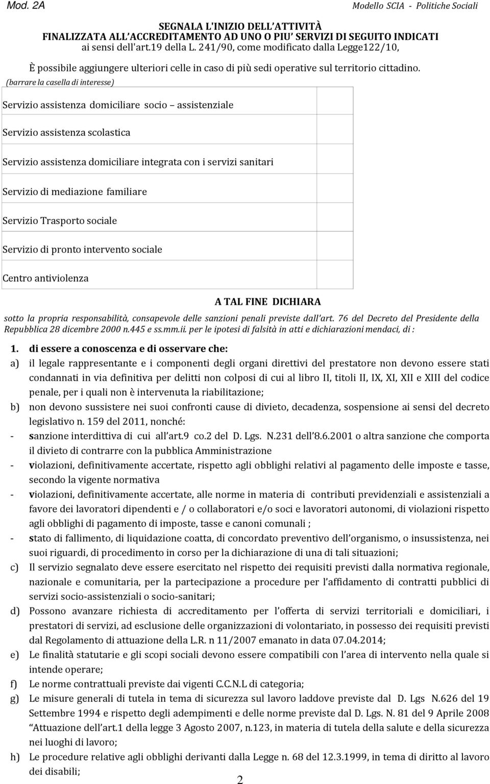 (barrare la casella di interesse) Servizio assistenza domiciliare socio assistenziale Servizio assistenza scolastica Servizio assistenza domiciliare integrata con i servizi sanitari Servizio di