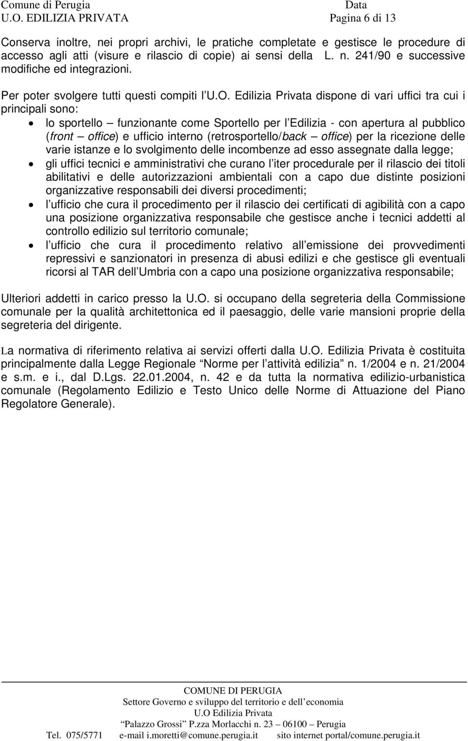 Edilizia Privata dispone di vari uffici tra cui i principali sono: lo sportello funzionante come Sportello per l Edilizia - con apertura al pubblico (front office) e ufficio interno