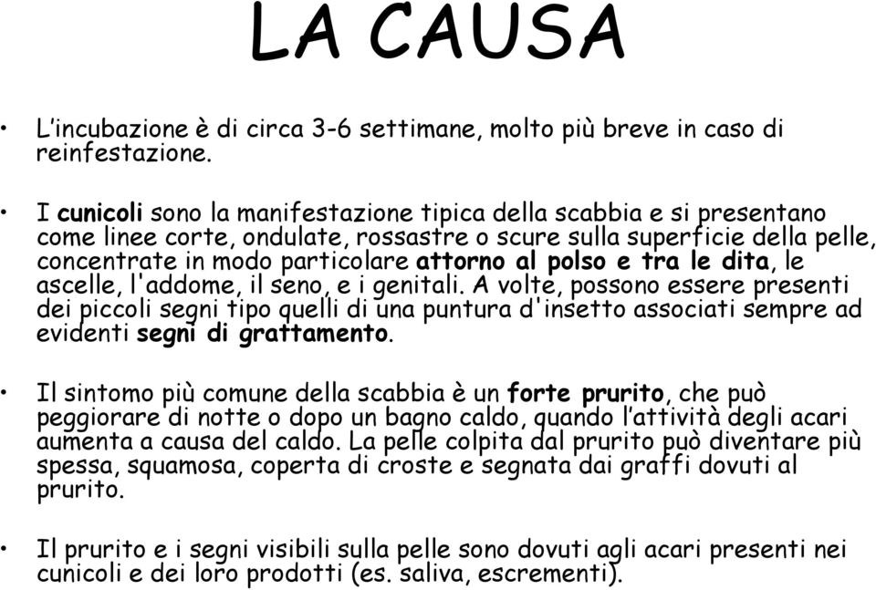 tra le dita, le ascelle, l'addome, il seno, e i genitali. A volte, possono essere presenti dei piccoli segni tipo quelli di una puntura d'insetto associati sempre ad evidenti segni di grattamento.