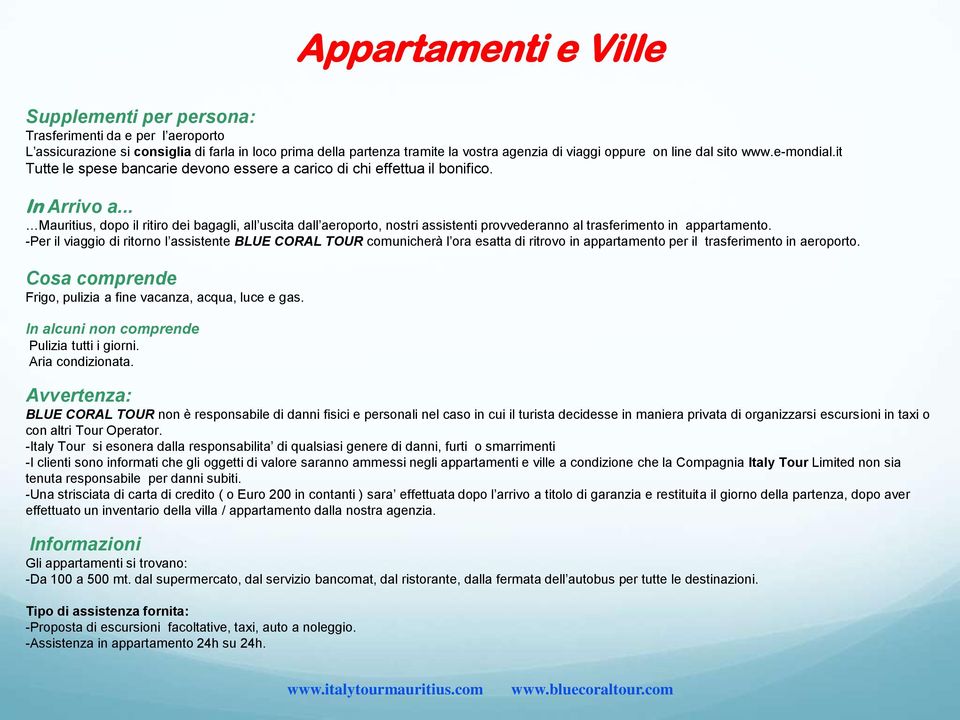 .. Mauritius, dopo il ritiro dei bagagli, all uscita dall aeroporto, nostri assistenti provvederanno al trasferimento in appartamento.