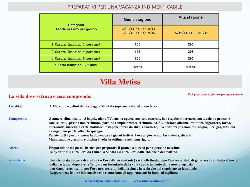 Localita : A Flic en Flac, 80mt dalla spiaggia 50 mt da supermercato, al piano terra. Comprende: Altro: Avvertenze: 3 camere climatizzate - 3 bagni.