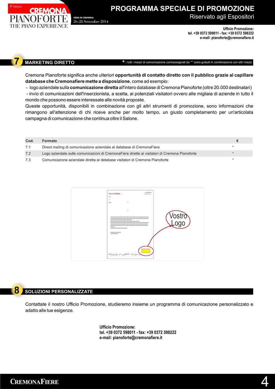 000 destinatari) - invio di comunicazioni dell'inserzionista, a scelta, ai potenziali visitatori ovvero alle migliaia di aziende in tutto il mondo che possono essere interessate alle novità proposte.