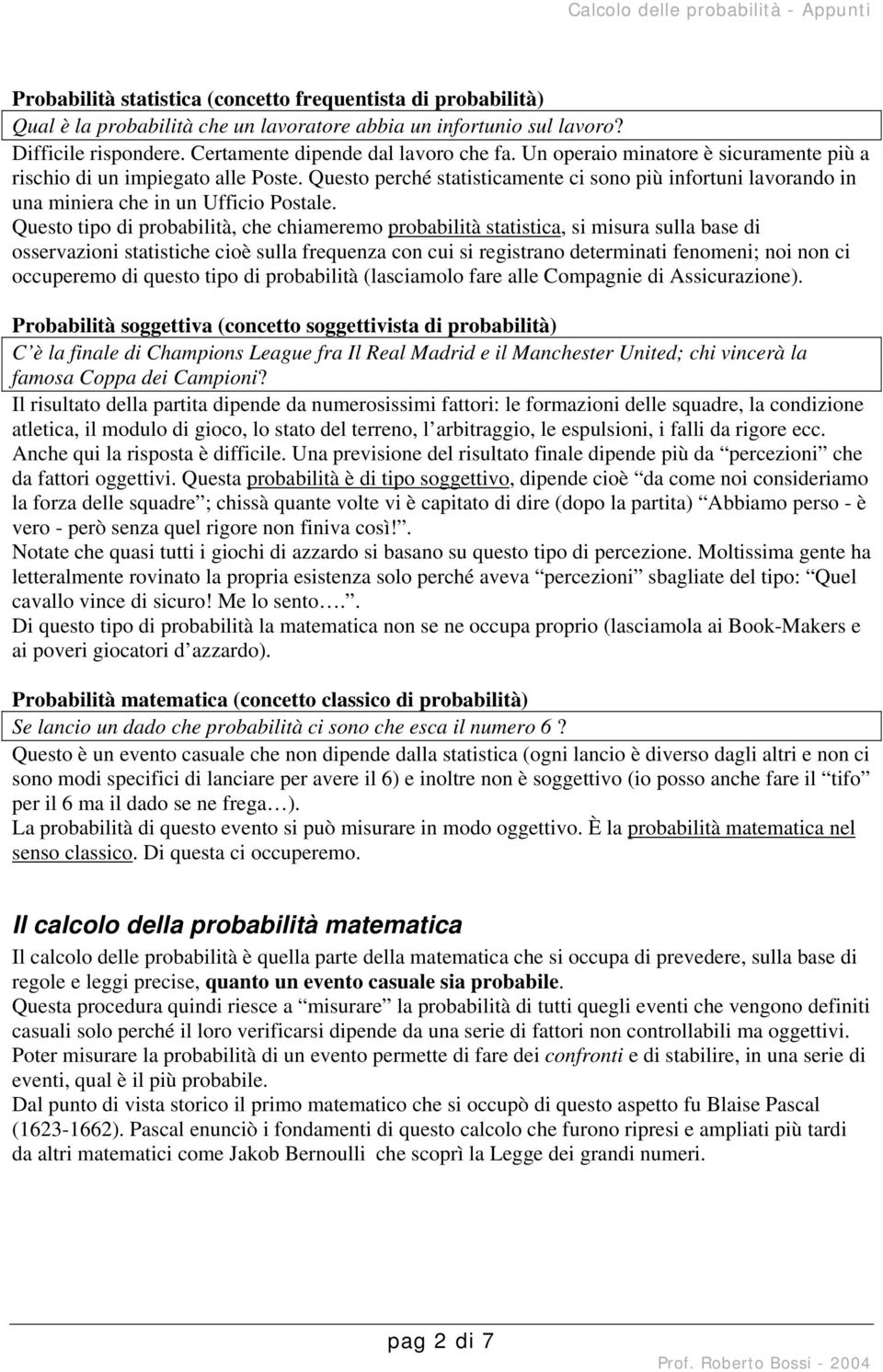 Questo tio di robabilità, che chiameremo robabilità statistica, si misura sulla base di osservazioni statistiche cioè sulla frequenza con cui si registrano determinati fenomeni; noi non ci occueremo