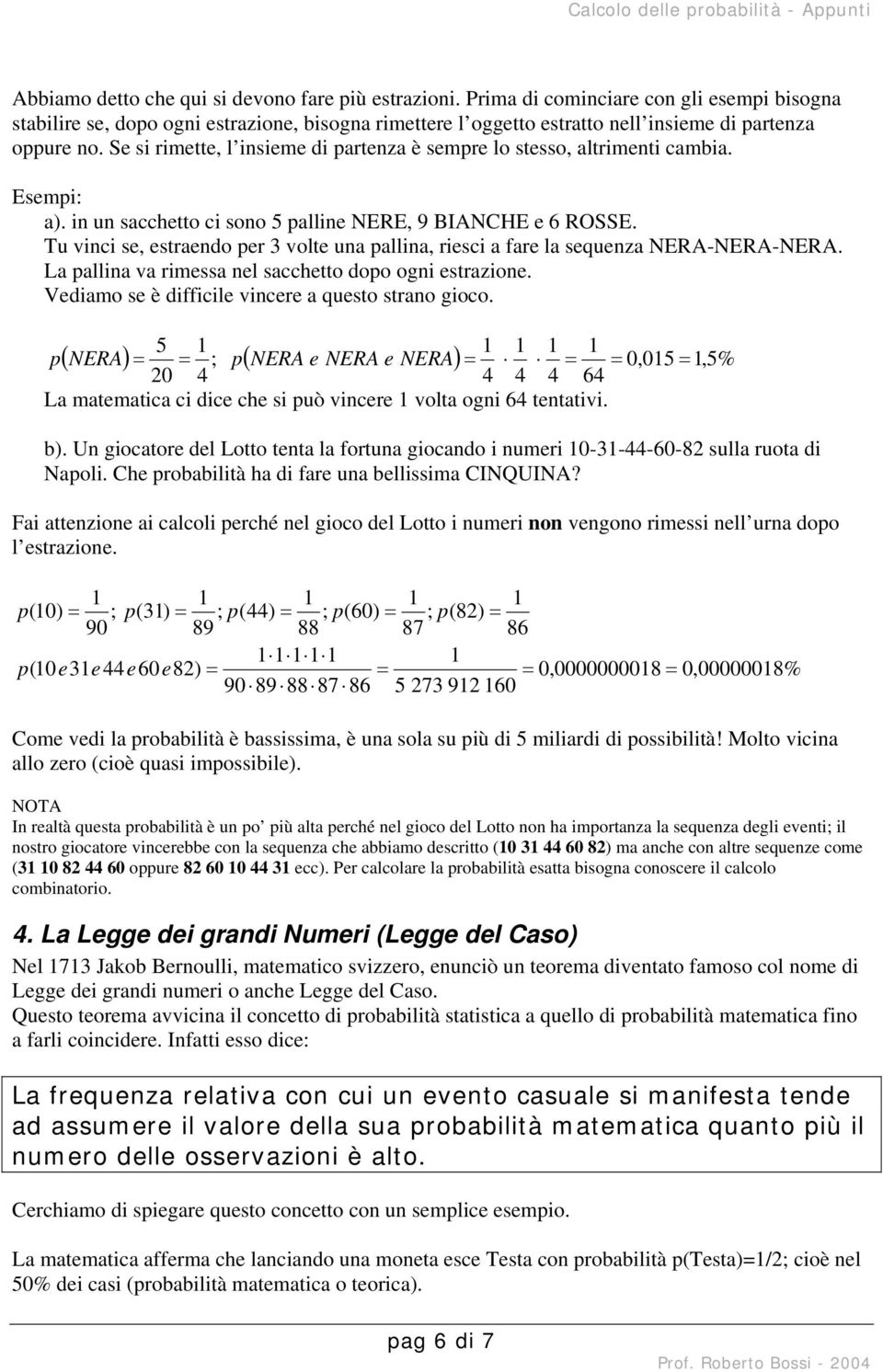 Tu vinci se, estraendo er volte una allina, riesci a fare la sequenza NERA-NERA-NERA. La allina va rimessa nel sacchetto doo ogni estrazione. Vediamo se è difficile vincere a questo strano gioco.