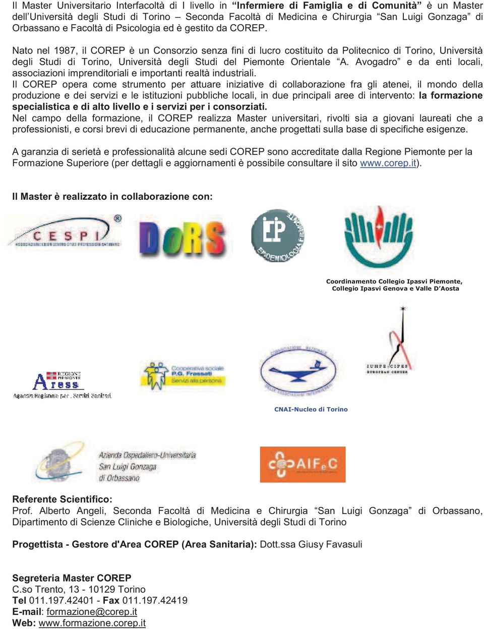 Nato nel 1987, il COREP è un Consorzio senza fini di lucro costituito da Politecnico di Torino, Università degli Studi di Torino, Università degli Studi del Piemonte Orientale A.