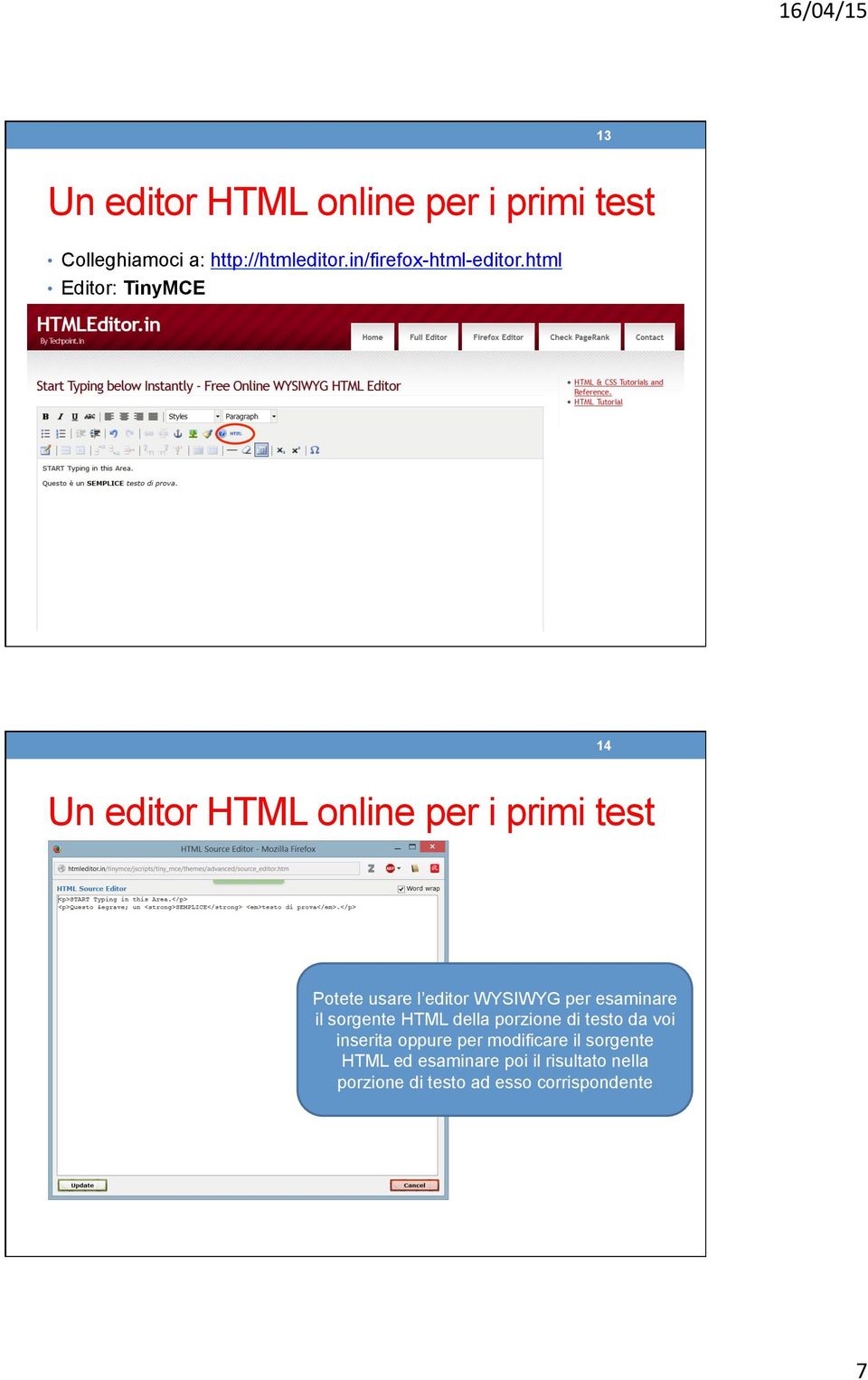 html Editor: TinyMCE 14 Un editor HTML online per i primi test Potete usare l editor WYSIWYG