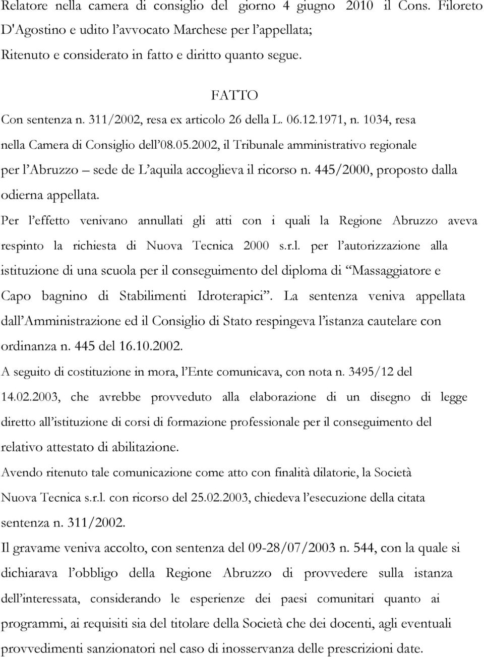 2002, il Tribunale amministrativo regionale per l Abruzzo sede de L aquila accoglieva il ricorso n. 445/2000, proposto dalla odierna appellata.