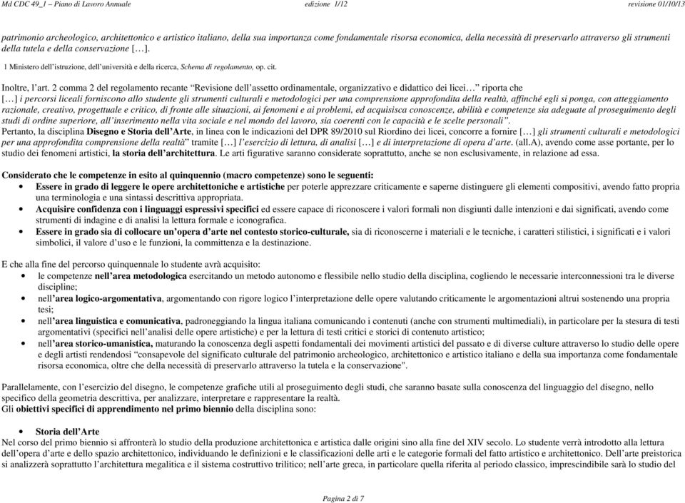 2 comma 2 del regolamento recante Revisione dell assetto ordinamentale, organizzativo e didattico dei licei riporta che [ ] i percorsi liceali forniscono allo studente gli strumenti culturali e