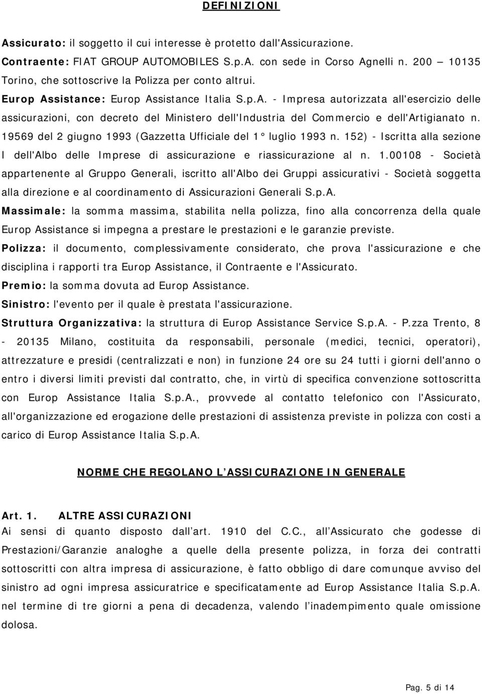sistance: Europ Assistance Italia S.p.A. - Impresa autorizzata all'esercizio delle assicurazioni, con decreto del Ministero dell'industria del Commercio e dell'artigianato n.