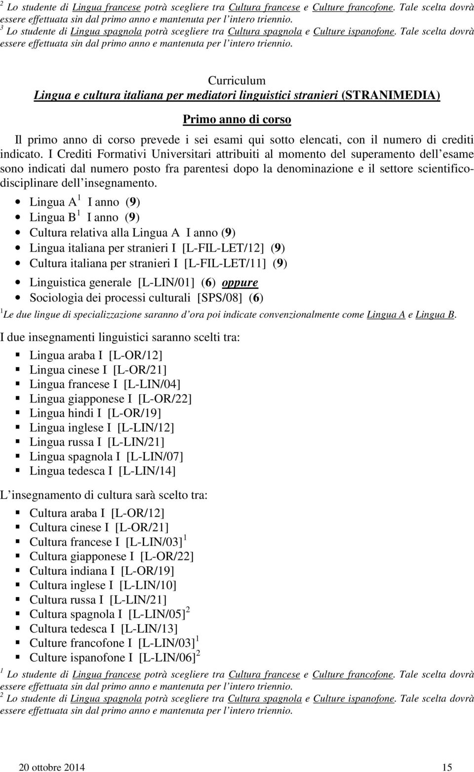 Curriculum Lingua e cultura italiana per mediatori linguistici stranieri (STRANIMEDIA) Primo anno di corso Il primo anno di corso prevede i sei esami qui sotto elencati, con il numero di crediti