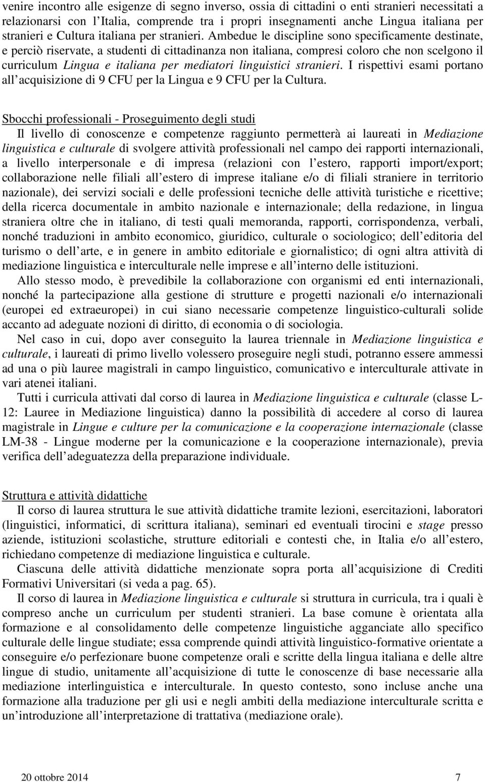 Ambedue le discipline sono specificamente destinate, e perciò riservate, a studenti di cittadinanza non italiana, compresi coloro che non scelgono il curriculum Lingua e italiana per mediatori