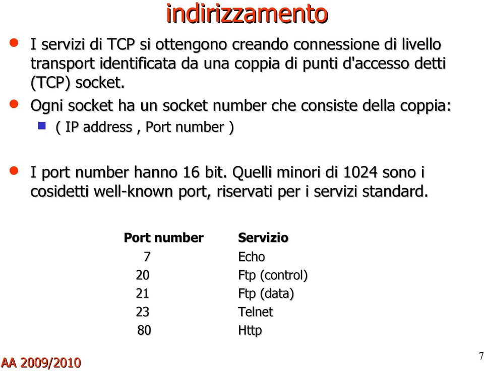 Ogni socket ha un socket number che consiste della coppia: ( IP address, Port number ) I port number hanno