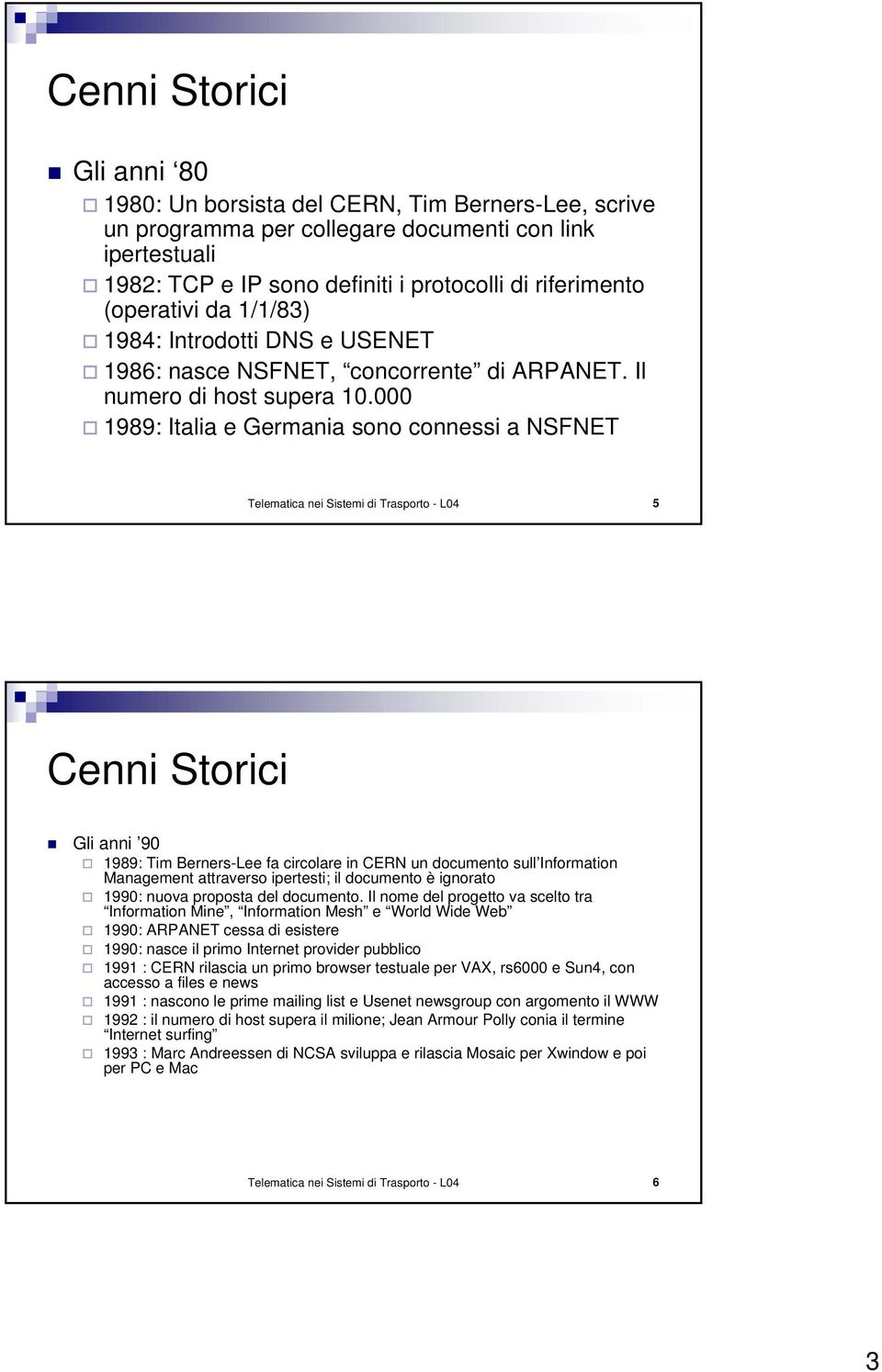 000 1989: Italia e Germania sono connessi a NSFNET Telematica nei Sistemi di Trasporto - L04 5 Cenni Storici Gli anni 90 1989: Tim Berners-Lee fa circolare in CERN un documento sull Information